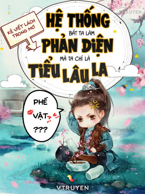 Hệ Thống Bắt Ta Làm Phản Diện , Mà Ta Chỉ Là Tiểu Lâu La