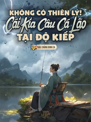 Không Có Thiên Lý! Cái Kia Câu Cá Lão Tại Độ Kiếp