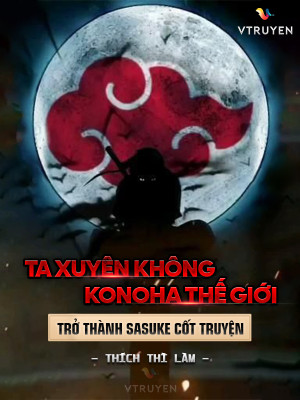 Ta Xuyên Không Konoha Thế Giới: Trở Thành Sasuke Dị Bản Cốt Truyện