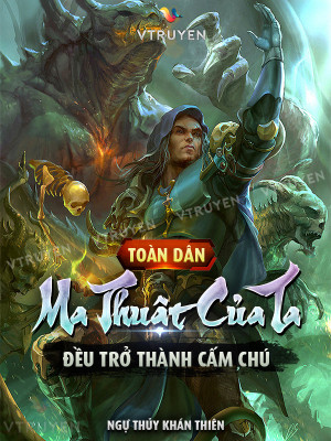 Toàn Dân: Ma Thuật Của Ta Đều Trở Thành Cấm Chú