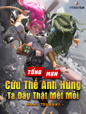 [tổng Mạn] : Cứu Thế Anh Hùng Ta Đây Thật Mệt Mỏi.