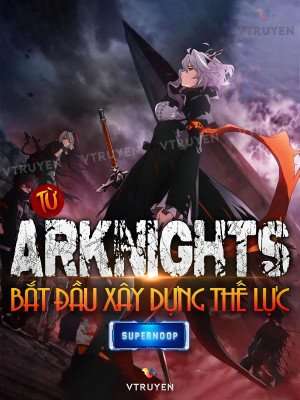 Từ Arknights Bắt  Đầu Xây Dựng Thế Lực