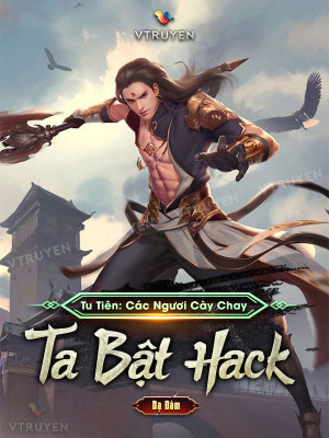 Tu Tiên: Các Ngươi Cày Chay Ta Bật Hack